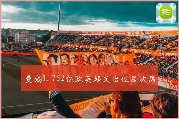 曼城1.752亿欧英超支出位居次席