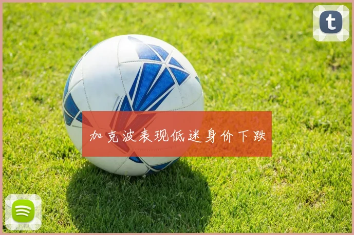 加克波表现低迷身价下跌